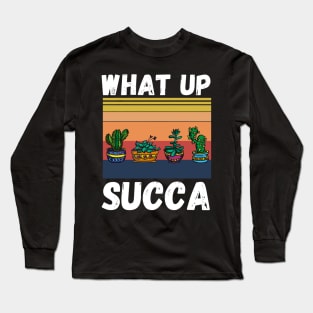 What Up Succa? Funny Succulent Cactus Long Sleeve T-Shirt
